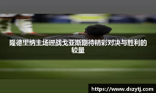 隆德里纳主场迎战戈亚斯期待精彩对决与胜利的较量