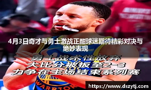 4月3日奇才与勇士激战正酣球迷期待精彩对决与绝妙表现