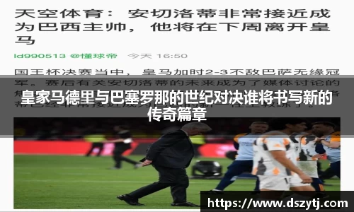 皇家马德里与巴塞罗那的世纪对决谁将书写新的传奇篇章